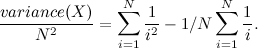\[  \frac{variance(X)}{N^2} = \sum _{i=1}^ N \frac{1}{i^2} - 1/N \sum _{i=1}^ N \frac{1}{i}. \]