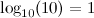 $\log _{10}(10) = 1$