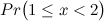 $\displaystyle Pr\big (1 \leq x < 2 \big ) $