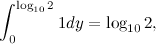 \[ \int _{0}^{\log _{10}2}1 dy=\log _{10}2, \]