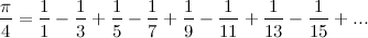 \[ \frac{\pi }{4} = \frac{1}{1} - \frac{1}{3} + \frac{1}{5} - \frac{1}{7} + \frac{1}{9} - \frac{1}{11} + \frac{1}{13} - \frac{1}{15} + ... \]