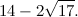 $\displaystyle  14 - 2\sqrt {17}.  $