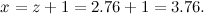 \[ x = z+1 = 2.76 + 1 = 3.76. \]