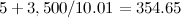 $5+3,500/10.01=354.65$