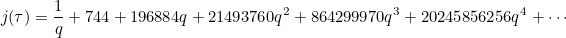 \[  j(\tau ) = \frac{1}{{q}} + 744 + 196884{q} + 21493760{q}^2 + 864299970{q}^3 + 20245856256{q}^4 + \cdots  \]