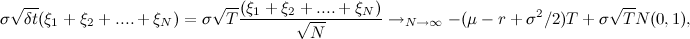 \[  \sigma \sqrt { \delta t} ( \xi _{1} + \xi _{2} + .... + \xi _{N}) = \sigma \sqrt {T} \frac{( \xi _{1} + \xi _{2} + .... + \xi _{N})}{\sqrt {N}} \\ \rightarrow _{N \rightarrow \infty } -(\mu - r + \sigma ^{2}/2)T + \sigma \sqrt {T} N(0,1), \]