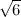 $\sqrt {6}$
