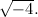 $\sqrt {-4}.$
