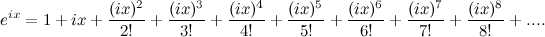 \[ e^{ix} = 1 + ix + \frac{(ix)^2}{2!} + \frac{(ix)^3}{3!} + \frac{(ix)^4}{4!} + \frac{(ix)^5}{5!} + \frac{(ix)^6}{6!} + \frac{(ix)^7}{7!} + \frac{(ix)^8}{8!} + ... . \]