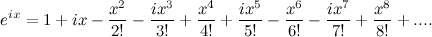 \[ e^{ix} = 1 + ix - \frac{x^2}{2!} - \frac{ix^3}{3!} + \frac{x^4}{4!} + \frac{ix^5}{5!} - \frac{x^6}{6!} - \frac{ix^7}{7!} + \frac{x^8}{8!} + ... . \]