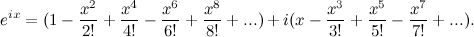 \[ e^{ix} = (1 - \frac{x^2}{2!} + \frac{x^4}{4!} - \frac{x^6}{6!} + \frac{x^8}{8!} + ...) + i( x - \frac{x^3}{3!} + \frac{x^5}{5!} - \frac{x^7}{7!}+ ...). \]