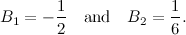 \[ B_1 = -\frac{1}{2} \quad \mbox{and} \quad B_2 = \frac{1}{6}. \]