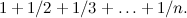 $ 1+1/2+1/3+ \dots +1/n.$