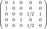 \[ \left(\begin{array}{ccccc}0& 1& 0& 0& 0\\ 1& 0& 0& 0& 0\\ 0& 0& 0& 1/2& 1\\ 0& 0& 1& 0& 0\\ 0& 0& 0& 1/2& 0\end{array}\right) \]