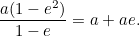 \[  \frac{a(1-e^2)}{1-e}=a+ae.  \]