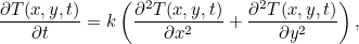\[ \frac{\partial T(x,y,t)}{\partial t} = k \left( \frac{\partial ^2 T(x,y,t)}{\partial x^2} + \frac{\partial ^2 T(x,y,t)}{\partial y^2}\right), \]