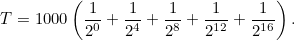 \[ T=1000\left(\frac{1}{2^0}+\frac{1}{2^4}+\frac{1}{2^8}+\frac{1}{2^{12}}+\frac{1}{2^{16}}\right). \]