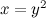 $x = y^2$