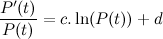 \[  \frac{P'(t)}{P(t)}=c.\ln (P(t))+d  \]