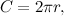 $C = 2\pi r,$