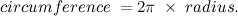 \[ circumference \;  = 2 \pi \;  \times \;  radius. \]