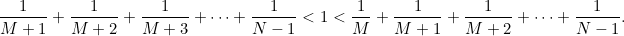 \[ \frac{1}{M+1} + \frac{1}{M+2} + \frac{1}{M+3} + \cdots + \frac{1}{N-1} < 1 < \frac{1}{M} + \frac{1}{M+1} + \frac{1}{M+2} + \cdots + \frac{1}{N-1}. \]