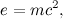 \[  e = mc^2,  \]