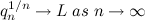 \begin{equation} q_ n^{1/n}\rightarrow L\; as\; n\rightarrow \infty \end{equation}