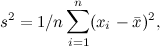 \[ s^2 = 1/n \sum _{i=1}^ n (x_ i - \bar{x})^2, \]