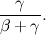 \[ \frac{\gamma }{\beta + \gamma }. \]