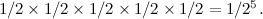 $1/2 \times 1/2 \times 1/2 \times 1/2 \times 1/2 = 1/2^5.$