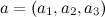 $a=(a_1, a_2, a_3)$
