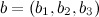 $b=(b_1, b_2, b_3)$
