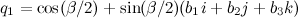\[  q_1 = \cos (\beta /2) + \sin (\beta /2) (b_1 i + b_2 j + b_3 k)  \]