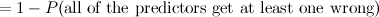$=1 - P(\hbox{all of the predictors get at least one wrong})$