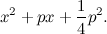 \[  x^2 + px + \frac{1}{4} p^2. \]