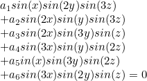 \[  \begin{array}{l} a_1 sin(x)sin(2y)sin(3z) \\ + a_2 sin(2x)sin(y)sin(3z)\\ +a_3 sin(2x)sin(3y)sin(z)\\ +a_4 sin(3x)sin(y)sin(2z)\\ +a_5 in(x)sin(3y)sin(2z)\\ +a_6sin(3x)sin(2y)sin(z)=0 \end{array}  \]