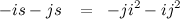 \[ \; \;  -is - js \; \;  \;  = \; \;  -ji^2 - ij^2 \]