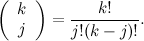 \[ \left( \begin{array}{c} k\\ j \end{array}\right) = \frac{k!}{j! (k-j)!}. \]