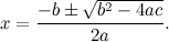 \[  x = \frac{-b \pm \sqrt {b^2-4ac}}{2a}.  \]