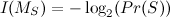 $I(M_ S) = -\log _2(Pr(S))$