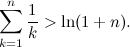 \begin{equation}  \sum _{k=1}^ n\frac{1}{k} > \ln (1+n). \end{equation}