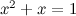 $x^2 + x = 1$