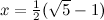 $x = {1\over 2}(\sqrt {5}-1)$