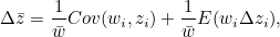 \[ \Delta \bar{z}=\frac{1}{\bar{w}}Cov(w_ i,z_ i) + \frac{1}{\bar{w}}E(w_ i\Delta z_ i), \]