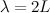 $\lambda = {2L}$