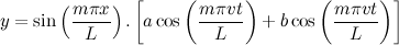 \[  y = \sin \left({m {\pi } x}\over {L}\right) . \left[a \cos \left({ {m {\pi } v t}\over {L}}\right) + b \cos \left({{m {\pi } v t}\over {L}}\right)\right]  \]