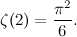 \[ \zeta (2)=\frac{\pi ^2}{6}. \]