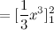 $\displaystyle = [ \frac{1}{3} x^3 ]_1^2 $