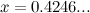 $x=0.4246...$